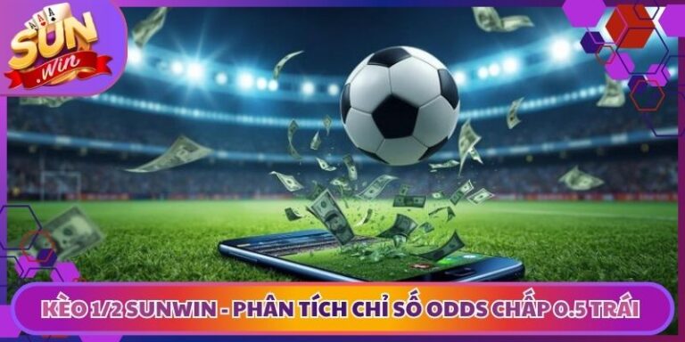 Kèo 1/2 Sunwin - Phân Tích Chỉ Số Odds Chấp 0.5 Trái