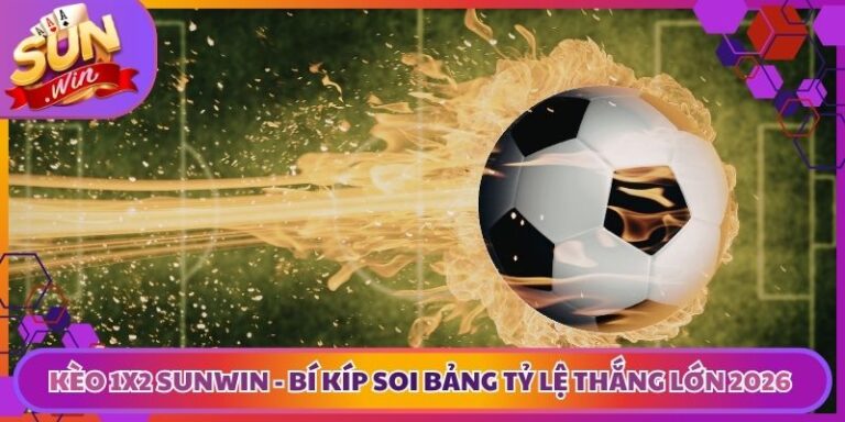 Kèo 1x2 Sunwin - Bí Kíp Soi Bảng Tỷ Lệ Thắng Lớn 2026