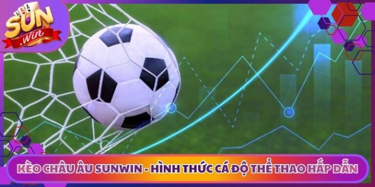 Kèo Châu Âu Sunwin - Hình Thức Cá Độ Thể Thao Hấp Dẫn