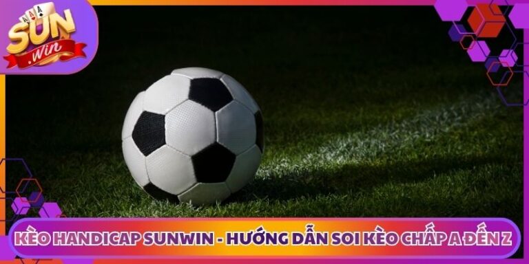 Kèo Handicap Sunwin - Hướng Dẫn Soi Kèo Chấp A Đến Z