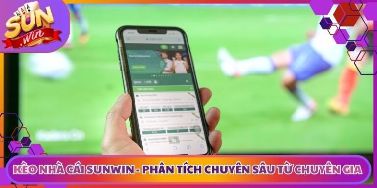 Kèo Nhà Cái Sunwin - Phân Tích Chuyên Sâu Từ Chuyên Gia