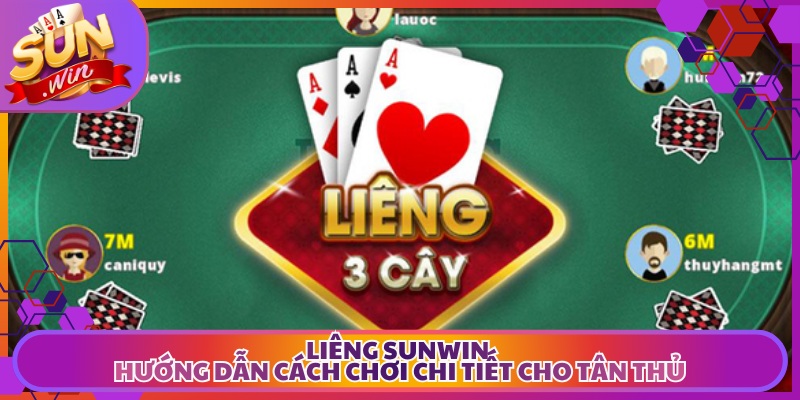 Liêng Sunwin - Hướng Dẫn Cách Chơi Chi Tiết Cho Tân Thủ