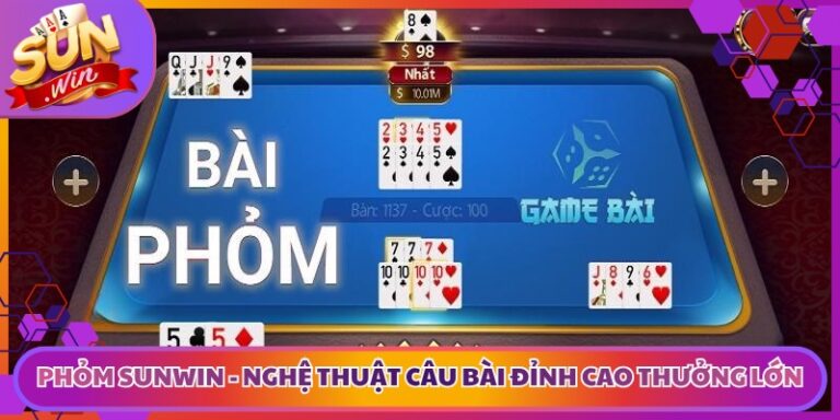 Phỏm Sunwin: Nghệ Thuật Câu Bài Đỉnh Cao Nhận Thưởng Lớn