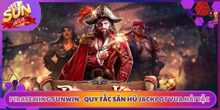 Pirate King Sunwin - Quy Tắc Săn Hũ Jackpot Vua Hải Tặc