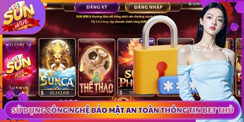 Sử dụng công nghệ bảo mật an toàn tuyệt đối thông tin bet thủ