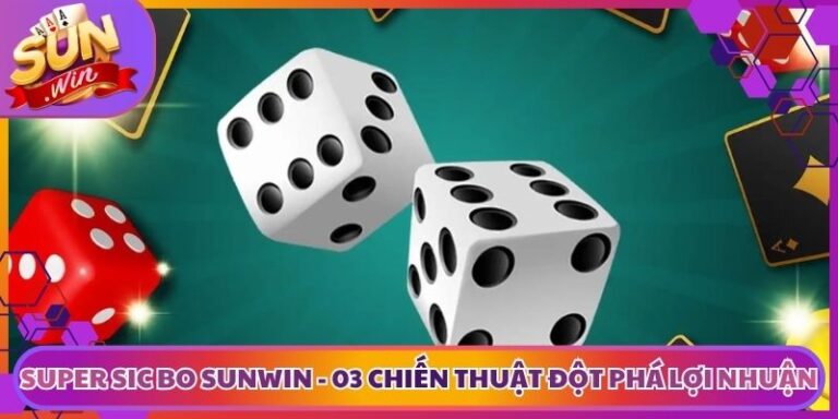 Super Sic Bo Sunwin - 03 Chiến Thuật Đột Phá Lợi Nhuận