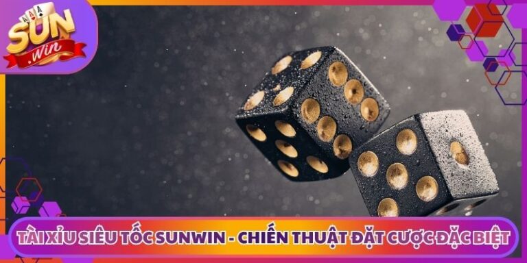 Tài Xỉu Siêu Tốc Sunwin - Chiến Thuật Đặt Cược Đặc Biệt