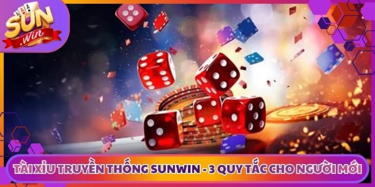 Tài Xỉu Truyền Thống Sunwin - 3 Quy Tắc Cho Người Mới