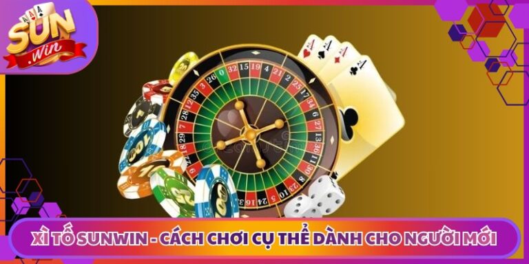 Xì Tố Sunwin - Cách Chơi Cụ Thể Dành Cho Người Mới